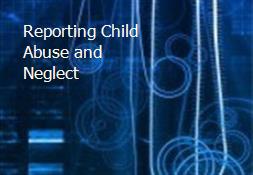 Reporting Child Abuse and Neglect Powerpoint Presentation