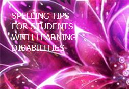 SPELLING TIPS FOR STUDENTS WITH LEARNING DISABILITIES Powerpoint Presentation