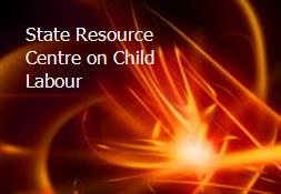 State Resource Centre on Child Labour Powerpoint Presentation