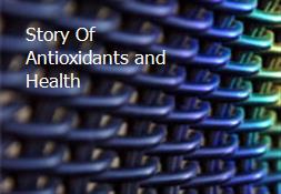 Story Of Antioxidants and Health Powerpoint Presentation