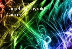 Targeting Thyroid Cancer Powerpoint Presentation