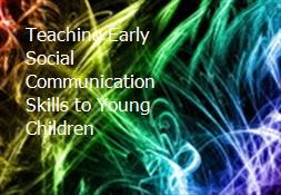 Teaching Early Social Communication Skills to Young Children Powerpoint Presentation