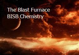 The Blast Furnace BISB Chemistry Powerpoint Presentation