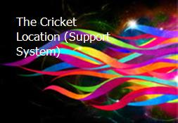 The Cricket Location (Support System) Powerpoint Presentation