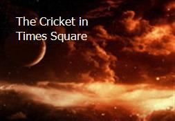 The Cricket in Times Square Powerpoint Presentation