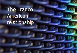 The Franco American relationship Powerpoint Presentation