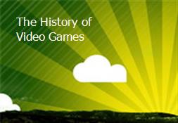 The History of Video Games Powerpoint Presentation