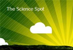 The Science Spot Powerpoint Presentation