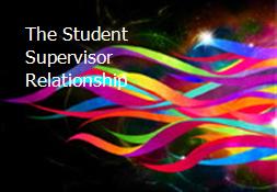 The Student Supervisor Relationship Powerpoint Presentation