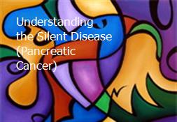 Understanding the Silent Disease (Pancreatic Cancer) Powerpoint Presentation