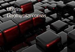 Uterine Leiomyosarcomas Powerpoint Presentation