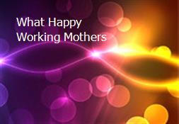 What Happy Working Mothers Powerpoint Presentation