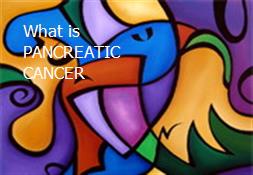 What is PANCREATIC CANCER Powerpoint Presentation