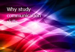 Why study communication skills Powerpoint Presentation