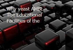 Why yeast AMBL The Educational Facilities of the Powerpoint Presentation